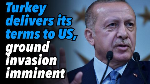 Turkey delivers its terms to US, ground invasion imminent
