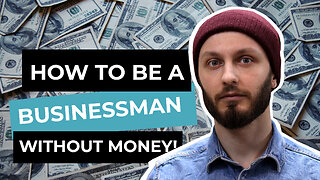 HOW TO BE A BUSINESSMAN WITHOUT MONEY!