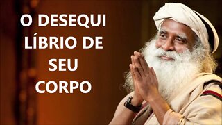 O DESEQUILÍBRIO DE SEU CORPO, SADHGURU, DUBLADO