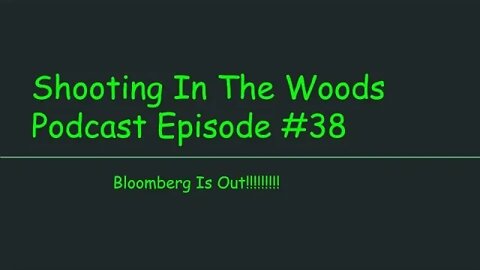 Bloomberg Is Out !!!!! Shooting In The Woods Podcast Episode #38