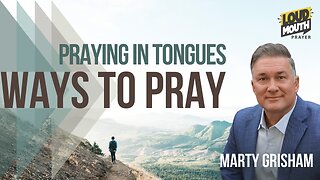 Prayer | WAYS TO PRAY -15 - PRAYING IN TONGUES - Marty Grisham of Loudmouth Prayer