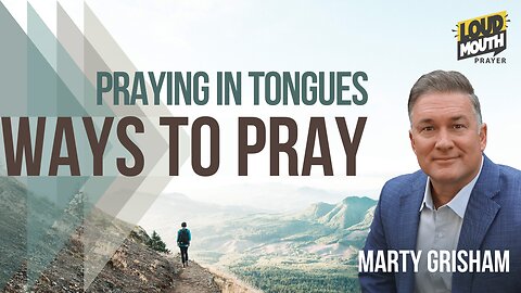 Prayer | WAYS TO PRAY -15 - PRAYING IN TONGUES - Marty Grisham of Loudmouth Prayer