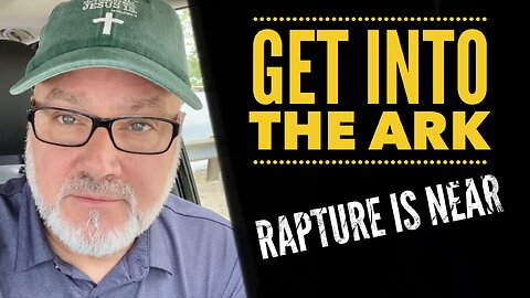 Get Into The Ark. Rapture is Near.