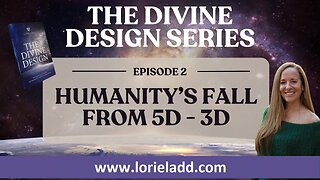 LORIE LADD | THE DIVINE DESIGN SERIES | EP 2 | Humanity's Fall From 5D to 3D