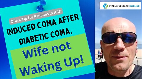 Quick Tip for Families in ICU: Induced Coma After Diabetic Coma, Wife Not Waking up!