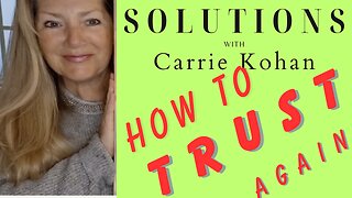 How to TRUST Again, After Betrayal - Solutions with Carrie Kohan