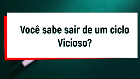 Comportamentos: Você sabe sair de um ciclo vicioso?.... O que são ciclos Viciosos