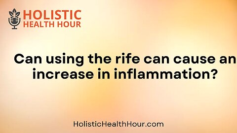 Can using the rife can cause an increase in inflammation?
