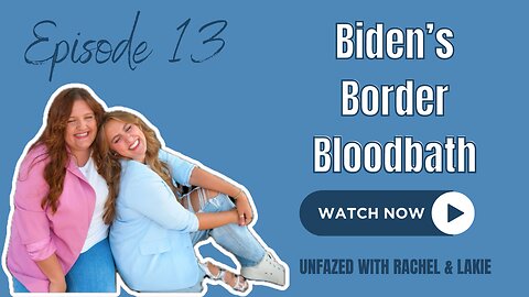 Ep. 13 | Biden's Border Bloodbath