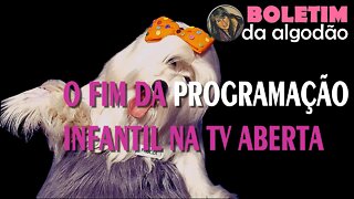 Boletim da Algodão - O Fim da Programação Infantil na TV Aberta