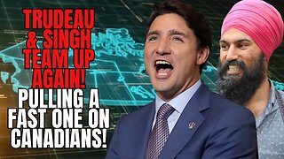 Trudeau and Singh Team Up again...to PULL A FAST ONE on Canadians!