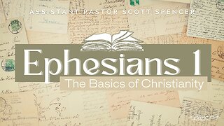 Ephesians 1 - Part Two with Assistant Pastor Scott Spencer