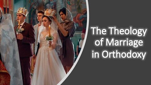 The Theology of Marriage in Orthodox Christianity