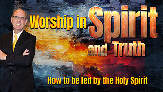 How to Be Led by the Spirit in True Worship