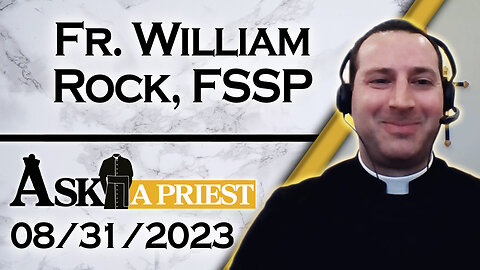Ask A Priest Live with Fr. William Rock, FSSP - 8/31/23