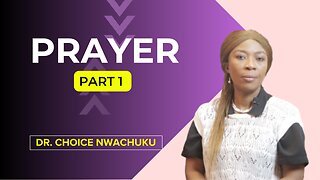 Prayer (Part 1) | Dr. Choice Nwachuku