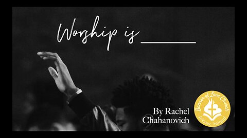 Worship Is ___ By Rachel Chahanovich - July, 7 2024