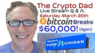 CryptoDad’s Live Q. & A. 6:00 PM EST Saturday March 20th, Bitcoin Breaks $60,000 (again)