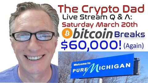 CryptoDad’s Live Q. & A. 6:00 PM EST Saturday March 20th, Bitcoin Breaks $60,000 (again)