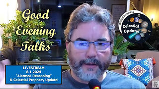 Good Evening Talk on August 1, 2024 - "Alarmed Reasoning" - Celestial update!