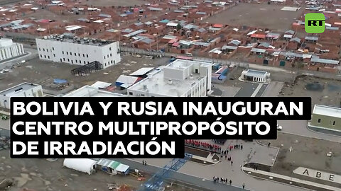Bolivia y Rusia inauguran centro de irradiación