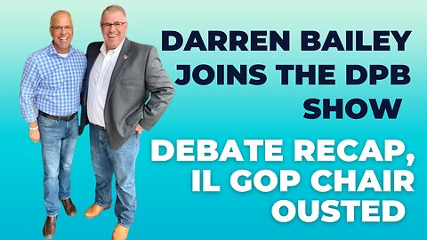 DARREN BAILEY RECAPS PREZ DEBATE, IL GOP SCANDAL