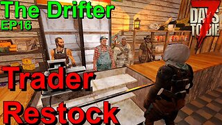 7 Days to Die Trader Restock The Drifter EP16