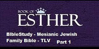 Bible Study - Messianic Jewish Family Bible - TLV - The Book of Esther - Part 1