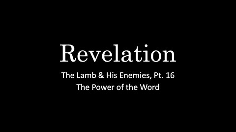 Revelation, Pt. 16 - The Lamb & His Enemies, Pt. 8 - The Power of the Word