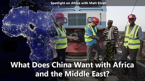 What Does China Want with Africa and the Middle East? Spotlight on Africa with Matt Ehret