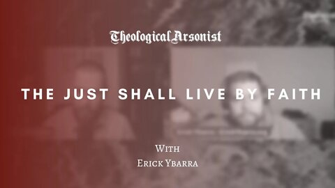 Theological Arsonist #48 / The Just Shall Live By Faith / Featuring Erick Ybarra