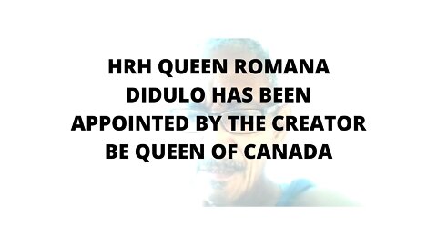 10FEBR22 QUEEN ROMANA DIDULO HAS BEEN APPOINTED BY THE CREATOR BE QUEEN OF CANADA