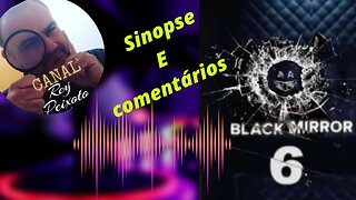 BLACK MIRROR SINOPSE E COMENTÁRIO SOBRE A 6 TEMPORADA