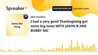 I had a very good Thanksgiving got some big news WITH JASON B AND BOBBY NIC (made with Spreaker)