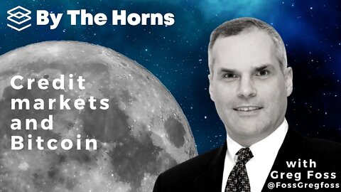 Credit Markets and Bitcoin with Greg Foss - By The Horns Ep. 16
