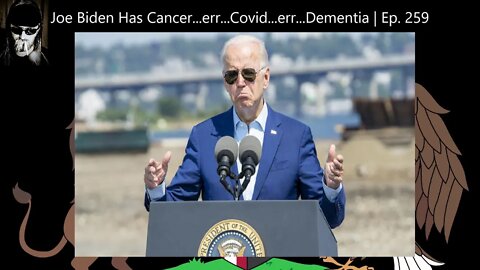 Joe Biden Has Cancer...err...Covid...err...Dementia | Ep. 259