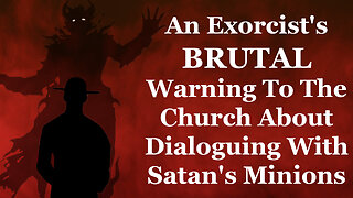 An Exorcist's BRUTAL Warning To The Church About Dialoguing With Satan's Minions