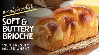 Brioche Bread w/100% Freshly Milled Wheat | August 2023 #makebread365 Challenge