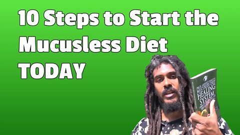 10 Steps to Get Started with the the Mucusless Diet Healing System TODAY