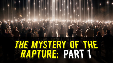 The Mystery of the Rapture: Part 1