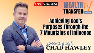 Chad Hawley - Achieving God’s Purposes Through the 7 Mountains of Influence - Wealth Transfer TV