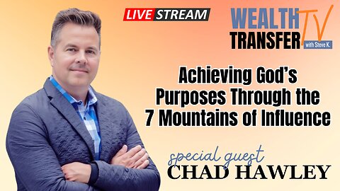 Chad Hawley - Achieving God’s Purposes Through the 7 Mountains of Influence - Wealth Transfer TV