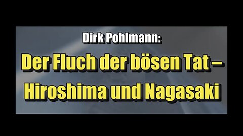 🟥 Dirk Pohlmann: Der Fluch der bösen Tat – Hiroshima und Nagasaki (Vortrag ⎪ 21.04.2023)