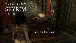 The Elder Scrolls V Skyrim Part 23 - Cure For The Curse