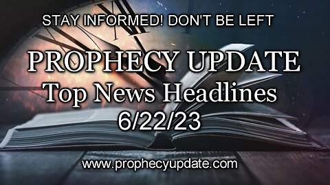 Prophecy Update Top News Headlines - 6/22/23