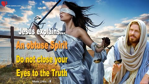 Jesus Explains an Obtuse Spirit do not close your Eyes to The Truth ❤️
