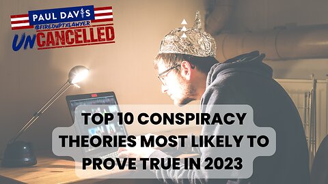Top 10 Conspiracy Theories Most Likely to Prove True in 2023 | Paul Davis UnCancelled, Ep. 5