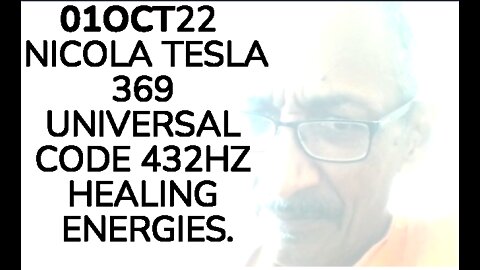 01OCT22 NICOLA TESLA 369 UNIVERSAL CODE 432HZ HEALING ENERGIES.