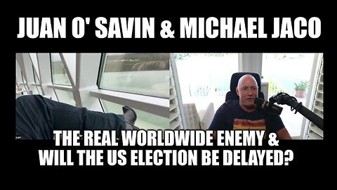 Juan O' Savin & Michael Jaco- The Real Worldwide Enemy & Will the US Election Be Delayed.