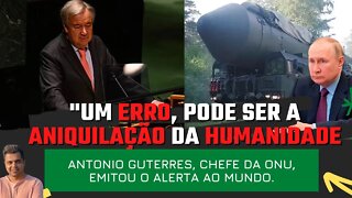 CHEFE DA ONU: "Pode ocorrer a aniquilação nuclear da humanidade"
